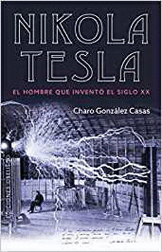 NIKOLA TESLA. EL HOMBRE QUE INVENTO EL SIGLO XX