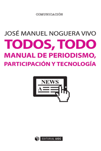 TODOS, TODO. MANUAL DE PERIODISMO, PARTICIPACI�N Y TECNOLOG�A
