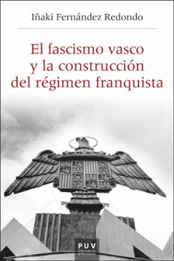 EL FASCISMO VASCO Y LA CONSTRUCCI�N DEL R�GIMEN FRANQUISTA, 1933-1945