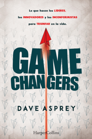 GAME CHANGERS. LO QUE HACEN LOS L�DERES, LOS INNOVADORES Y LOS INCONFORMISTAS PA