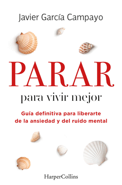 PARAR PARA VIVIR MEJOR. GU�A DEFINITIVA PARA LIBERARTE DE LA ANSIEDAD Y DEL RUID