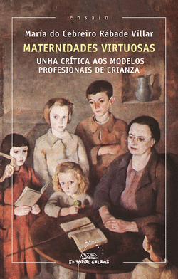 MATERNIDADES VIRTUOSAS. UNHA CRTICA AOS MODELOS PROFESIONAIS DE CRIANZA