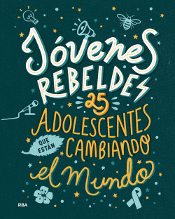 J�VENES REBELDES. 25 ADOLESCENTES QUE EST�N CAMBIANDO EL MUNDO