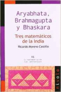 ARYABHATA, BRAHMAGUPTA Y BHASKARA. TRES MATEMTICOS DE LA INDIA