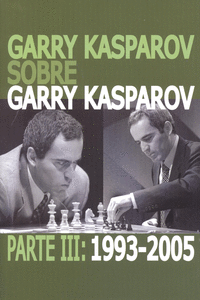 GARRY KASPAROV SOBRE GARRY KASPAROV. PARTE III: 1993-2005