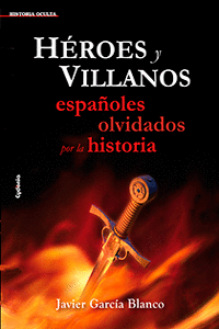 H�ROES Y VILLANOS, ESPA�OLES OLVIDADOS POR LA HISTORIA
