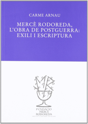 MERC� RODOREDA: L'OBRA DE POSTGUERA : EXILI I ESCRIPTURA