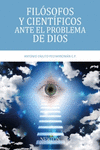 FIL�SOFOS Y CIENT�FICOS ANTE EL PROBLEMA DE DIOS