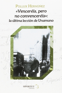 VENCER�IS, PERO NO CONVENCER�IS. LA �LTIMA LECCI�N DE UNAMUNO