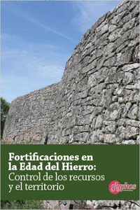FORTIFICACIONES EN LA EDAD DEL HIERRO: CONTROL DE LOS RECURSOS Y EL TERRITORIO