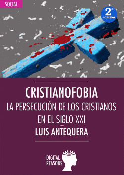 CRISTIANOFOBIA: LA PERSCUCI�N DE LOS CRISTIANOS EN EL SIGLO XXI