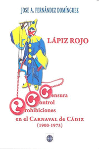 L�PIZ ROJO. CENSURA, CONTROL Y PROHIBICIONES EN EL CARNAVAL DE C�DIZ