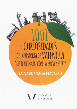 1001 CURIOSIDADES DE LA HISTORIA VALENCIA QUE TE DEJAR�N CON LA BOCA ABIERTA