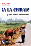 �A LA CIUDAD! Y OTROS CUENTOS RURALES CHINOS