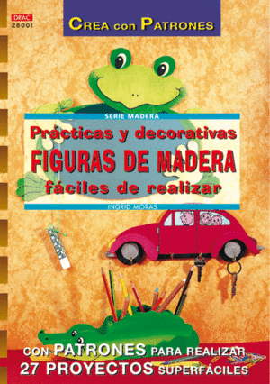 SERIE MADERA N� 1. PR�CTICAS Y DECORATIVAS FIGURAS DE MADERA F�CILES DE REALIZAR