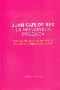 JUAN CARLOS REX LA MONARQUIA PROSAICA