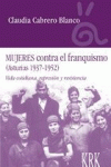 MUJERES CONTRA EL FRANQUISMO (ASTURIAS 1937-1952). VIDA COTIDIANA, REPRESI�N Y R