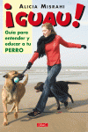 GUAU! GUA PARA ENTENDER Y EDUCAR A TU PERRO