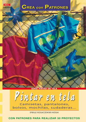 SERIE PINTAR EN TELA N� 4. PINTAR EN TELA. CAMISETAS, PANTALONES, BOLSOS, MOCHIL