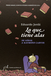LO QUE TIENE ALAS. DE G�GOL A RAYMOND CARVER
