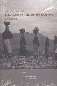 UNHA MIRADA DE ANTANO. FOTOGRAF�AS DE RUTH MATILDA ANDERSON EN GALICIA