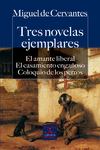 TRES NOVELAS EJEMPLARES. EL AMANTE LIBERAL. EL CASAMIENTO ENGAOSO. COLOQUIO DE