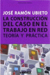 LA CONSTRUCCI�N DEL CASO EN EL TRABAJO EN RED. TEOR�A Y PR�CTICA