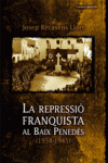 LA REPRESSI� FRANQUISTA AL BAIX PENED�S (1938-1945)