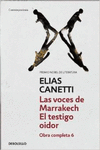 LAS VOCES DE MARRAKECH  EL TESTIGO OIDOR (OBRA COMPLETA CANETTI 6)