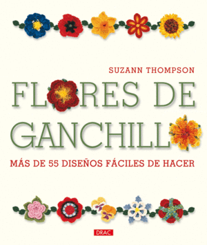 FLORES DE GANCHILLO. M�S DE 55 DISE�OS F�CILES DE HACER