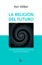 LA RELIGION DEL FUTURO: UNA VISION INTEGRADORA DE LAS GRANDES TRADICIONES ESPIRITUALES