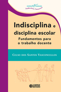 INDISCIPLINA E DISCIPLINA ESCOLAR: FUNDAMENTOS PARA O TRABAL