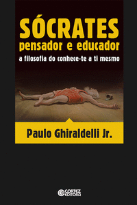 S�CRATES - PENSADOR E EDUCADOR: A FILOSOFIA DO CONHECE-TE A TI MESMO