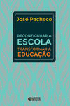 RECONFIGURAR A ESCOLA: TRANSFORMAR A EDUCA��O