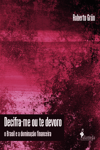 DECIFRA-ME OU TE DEVORO - O BRASIL E A DOMINA��O FINANCE