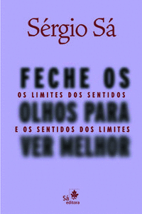 FECHE OS OLHOS PARA VER MELHOR - OS LIMITES DOS SENTIDOS E O