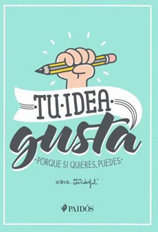 TU IDEA GUSTA. PORQUE SI QUIERES, PUEDES.