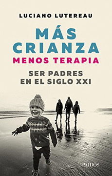 MAS CRIANZA MENOS TERAPIA. SER PADRES EN EL SIGLO XXI