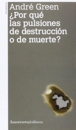 POR QUE LAS PULSIONES DE DESTRUCCION O DE MUERTE