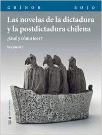 LAS NOVELAS DE LA DICTADURA Y LA POSTDICTADURA CHILENA VOLUMEN I