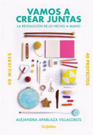 VAMOS A CREAR JUNTAS. LA REVOLUCI�N DE LO HECHO A MANO