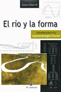EL RIO Y LA FORMA: INTRODUCCION A LA GEOMORFOLOGIA FLUVIAL