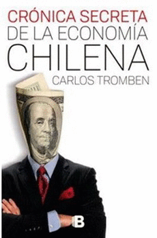 CRNICA SECRETA DE LA ECONOMA CHILENA / CARLOS TROMBEN.