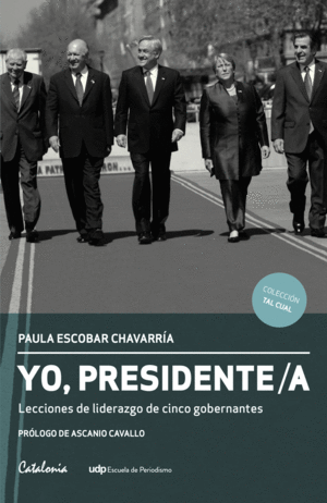 YO PRESIDENTE. LECCIONES DE LIDERAZGO DE CINCO GOBERNANTES