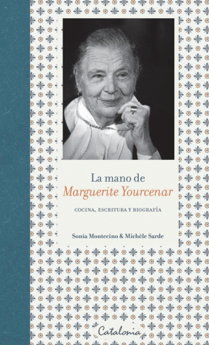 MANO DE MARGUERITE YOURCENAR, LA. COCINA, ESCRITURA Y BIOGRAF�A