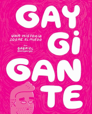 GAY GIGANTE. UNA HISTORIA SOBRE EL MIEDO