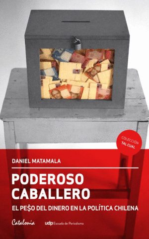 PODEROSO CABALLERO. EL PESO DEL DINERO EN LA POLITICA CHILENA