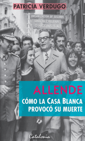 ALLENDE COMO LA CASA BLANCA PROVOCO SU MUERTE