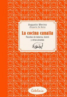 LA COCINA CANALLA. RECETAS DE TABERNA, BISTRO Y OTRAS PICADAS