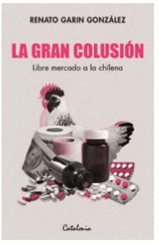 LA GRAN COLUSION. LIBRE MERCADO A LA CHILENA